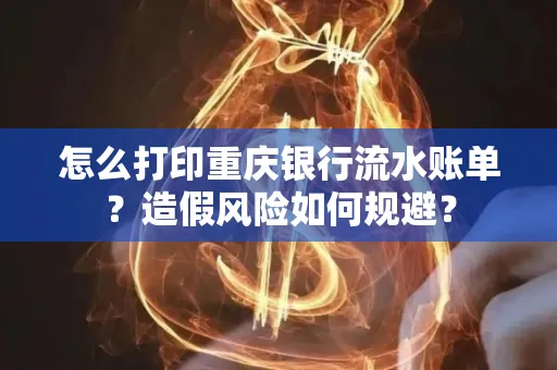 怎么打印重庆银行流水账单？造假风险如何规避？