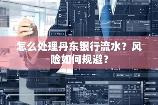 怎么处理丹东银行流水？风险如何规避？