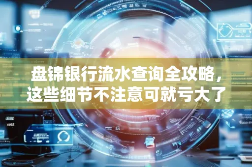 盘锦银行流水查询全攻略，这些细节不注意可就亏大了