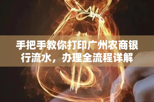 手把手教你打印广州农商银行流水，办理全流程详解