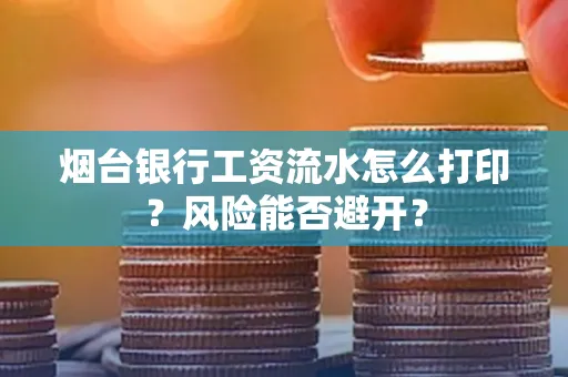 烟台银行工资流水怎么打印？风险能否避开？