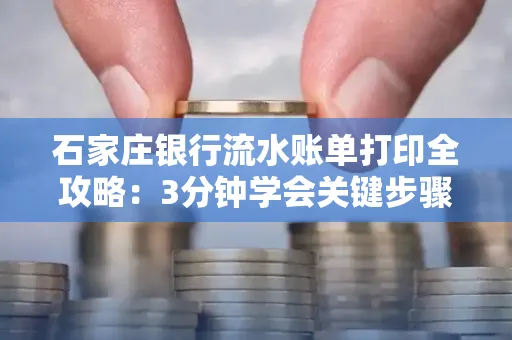 石家庄银行流水账单打印全攻略：3分钟学会关键步骤