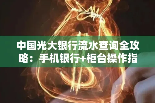 中国光大银行流水查询全攻略：手机银行+柜台操作指南