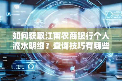 如何获取江南农商银行个人流水明细？查询技巧有哪些？